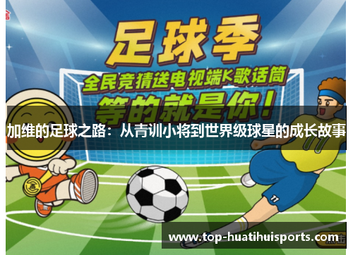 加维的足球之路：从青训小将到世界级球星的成长故事