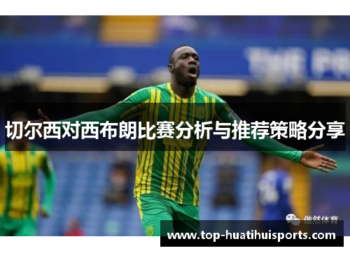 切尔西对西布朗比赛分析与推荐策略分享