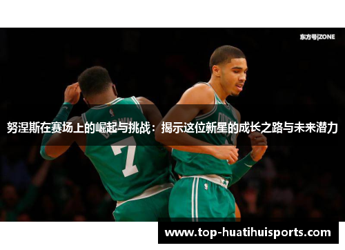 努涅斯在赛场上的崛起与挑战：揭示这位新星的成长之路与未来潜力