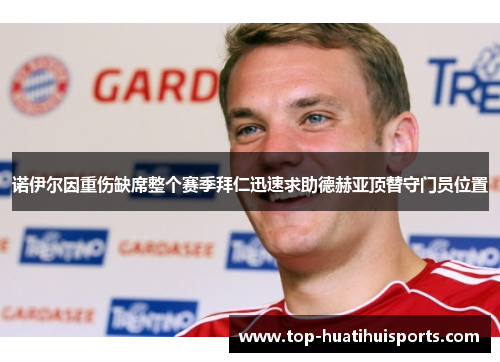诺伊尔因重伤缺席整个赛季拜仁迅速求助德赫亚顶替守门员位置