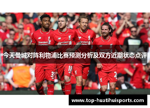 今天曼城对阵利物浦比赛预测分析及双方近期状态点评