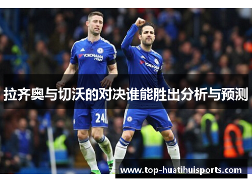 拉齐奥与切沃的对决谁能胜出分析与预测